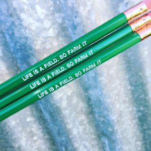 Life Is A Field, So Farm It. Pencils