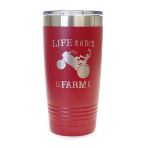 Life Is A Field, So Farm It. Tumblers in 3 Colors.